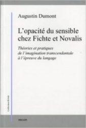 Couverture du livre L’opacité du sensible chez Fichte et Novalis. Théories et pratiques de l’imagination transcendantale à l’épreuve du langage